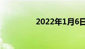 2022年1月6日最新消息: