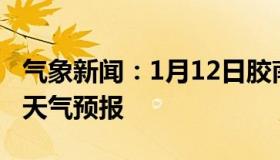 气象新闻：1月12日胶南白天天气预报和夜间天气预报