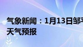 气象新闻：1月13日邹平白天天气预报和夜间天气预报