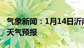 气象新闻：1月14日沂南白天天气预报和夜间天气预报