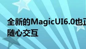 全新的MagicUI6.0也正式亮相基于AI能力的随心交互