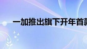 一加推出旗下开年首款旗舰一加10Pro