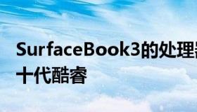 SurfaceBook3的处理器升级到了10nm的第十代酷睿