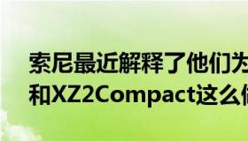 索尼最近解释了他们为什么要为XperiaXZ2和XZ2Compact这么做