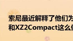 索尼最近解释了他们为什么要为XperiaXZ2和XZ2Compact这么做