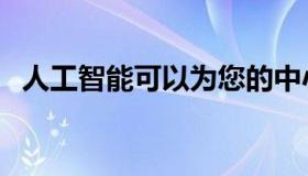 人工智能可以为您的中小企业提供5大优势