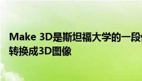 Make 3D是斯坦福大学的一段优秀代码 它将普通的2D图像转换成3D图像