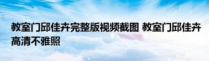 近日,湖北武汉17中曝光了一组教室门视频,武汉17中教室门女主角露点