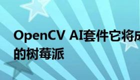 OpenCV AI套件它将成为计算机视觉世界中的树莓派