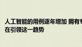 人工智能的用例逐年增加 拥有专有数据集的大型科技公司正在引领这一趋势