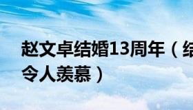 赵文卓结婚13周年（结婚多年两人恩爱依旧令人羡慕）