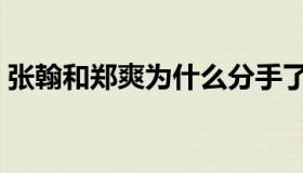 张翰和郑爽为什么分手了（张翰还爱郑爽吗）