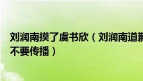 刘润南摸了虞书欣（刘润南道歉虞书欣：希望大家保护女性不要传播）