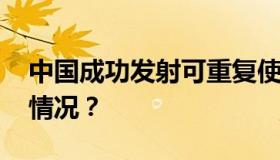 中国成功发射可重复使用航天器 具体是什么情况？