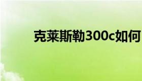 克莱斯勒300c如何（有什么优势）