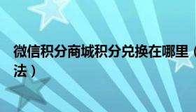 微信积分商城积分兑换在哪里（微信积分商城积分兑换的方法）