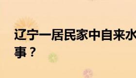 辽宁一居民家中自来水可点燃 到底是怎么回事？