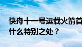 快舟十一号运载火箭首飞失利 快舟十一号有什么特别之处？