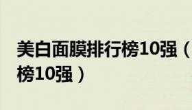 美白面膜排行榜10强（2021年美白面膜排行榜10强）