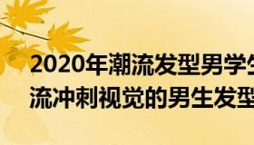 2020年潮流发型男学生（2022年90后非主流冲刺视觉的男生发型）