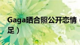 Gaga晒合照公开恋情（二人亲密拥抱恩爱十足）