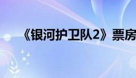 《银河护卫队2》票房有多高（看这里）