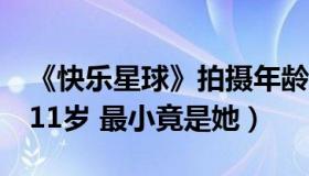 《快乐星球》拍摄年龄（丁凯乐14岁 多面体11岁 最小竟是她）