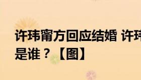 许玮甯方回应结婚 许玮甯要结婚了吗？对象是谁？【图】