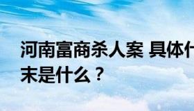 河南富商杀人案 具体什么情况？事件详情始末是什么？