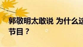 郭敬明太敢说 为什么这么说？他参加了什么节目？