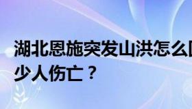 湖北恩施突发山洪怎么回事？湖北恩施山洪多少人伤亡？