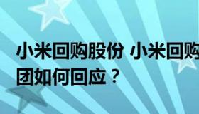 小米回购股份 小米回购股份情况如何?小米集团如何回应？