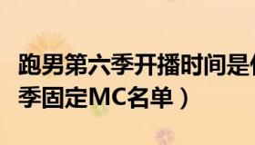 跑男第六季开播时间是什么时候（奔跑吧第六季固定MC名单）