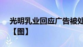 光明乳业回应广告被处罚 具体怎么一回事？【图】