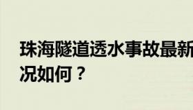 珠海隧道透水事故最新进展 目前被困人员情况如何？