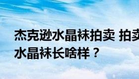 杰克逊水晶袜拍卖 拍卖金额是多少？杰克逊水晶袜长啥样？