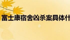 富士康宿舍凶杀案具体什么情况？凶手是谁？