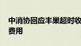 中消协回应丰巢超时收费 不应单独收取服务费用