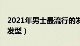 2021年男士最流行的发型（30岁男人的六种发型）