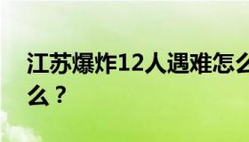 江苏爆炸12人遇难怎么回事？爆炸起因是什么？