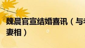 魏晨官宣结婚喜讯（与老婆微笑比心非常有夫妻相）