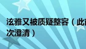 泫雅又被质疑整容（此前受整形传闻困扰曾多次澄清）