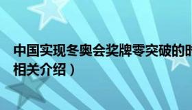 中国实现冬奥会奖牌零突破的时间（中国冬奥会奖牌零突破相关介绍）