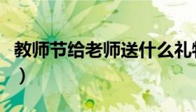 教师节给老师送什么礼物好（四种礼物都不错）