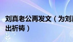 刘真老公再发文（为刘真心脏移植手术再次做出祈祷）