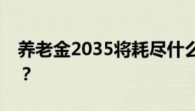 养老金2035将耗尽什么情况？这意味着什么？