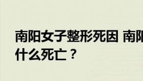 南阳女子整形死因 南阳女子死因是什么？为什么死亡？