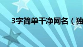 3字简单干净网名（独特的网名三个字）