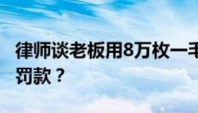 律师谈老板用8万枚一毛硬币发工资 是否会被罚款？