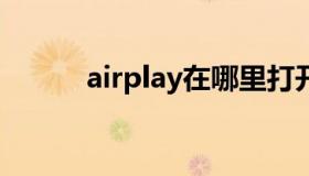 airplay在哪里打开（进来瞧瞧）